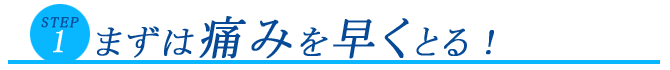 まずは早く痛みを取る！